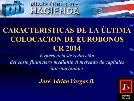 1 CARACTERISTICAS DE LA ÚLTIMA COLOCACION DE EUROBONOS CR 2014 Experiencia de reducción del costo financiero mediante el mercado de capitales internacionales.