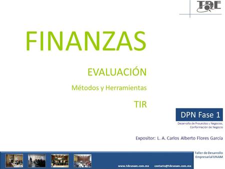 Taller de Desarrollo Empresarial UNAM  FINANZAS EVALUACIÓN Métodos y Herramientas TIR DPN Fase 1 Desarrollo de.