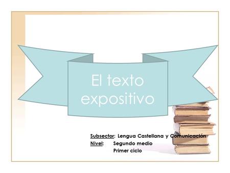 El texto expositivo Subsector: Lengua Castellana y Comunicación