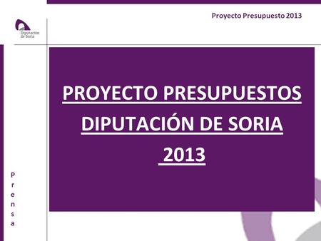 Proyecto Presupuesto 2013 PrensaPrensa PROYECTO PRESUPUESTOS DIPUTACIÓN DE SORIA 2013.