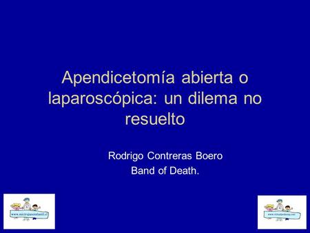 Apendicetomía abierta o laparoscópica: un dilema no resuelto Rodrigo Contreras Boero Band of Death.