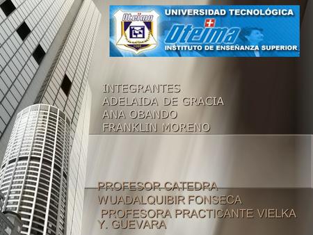 INTEGRANTES ADELAIDA DE GRACIA ANA OBANDO FRANKLIN MORENO PROFESOR CATEDRA WUADALQUIBIR FONSECA PROFESORA PRACTICANTE VIELKA Y. GUEVARA PROFESORA PRACTICANTE.