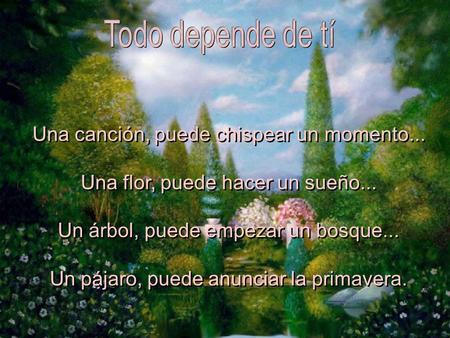 Todo depende de tí Una canción, puede chispear un momento...
