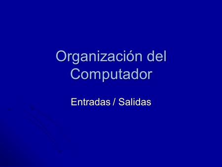 Organización del Computador Entradas / Salidas. Modelo de I/O.