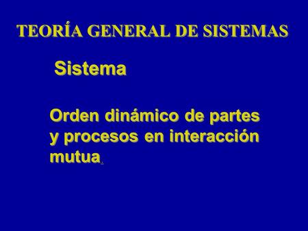 Sistema TEORÍA GENERAL DE SISTEMAS Orden dinámico de partes
