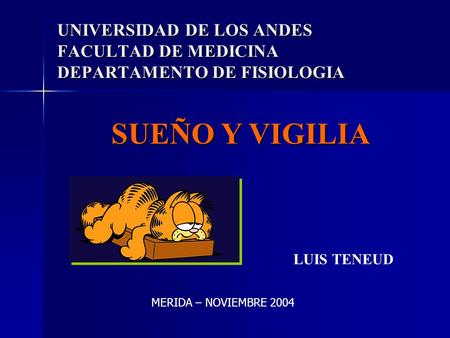 UNIVERSIDAD DE LOS ANDES FACULTAD DE MEDICINA DEPARTAMENTO DE FISIOLOGIA SUEÑO Y VIGILIA LUIS TENEUD MERIDA – NOVIEMBRE 2004.