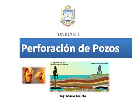 UNIDAD 1 Perforación de Pozos Ing. Mario Arrieta.
