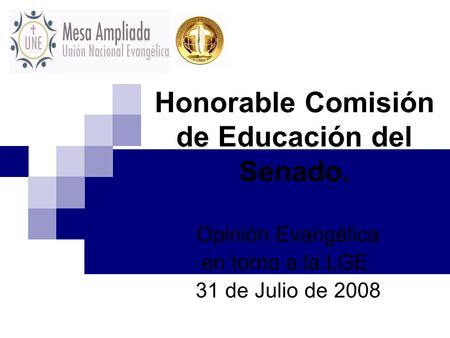 Honorable Comisión de Educación del Senado. Opinión Evangélica en torno a la LGE. 31 de Julio de 2008.