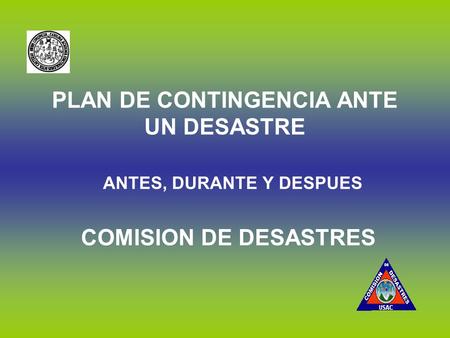 PLAN DE CONTINGENCIA ANTE UN DESASTRE ANTES, DURANTE Y DESPUES COMISION DE DESASTRES.