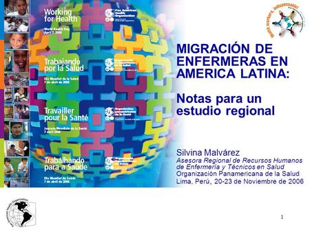 MIGRACIÓN DE ENFERMERAS EN AMERICA LATINA: Notas para un estudio regional Silvina Malvárez Asesora Regional de Recursos Humanos de Enfermería y Técnicos.