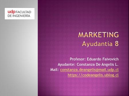 Profesor: Eduardo Faivovich Ayudante: Constanza De Angelis L. Mail: https://codeangelis.ublog.cl.