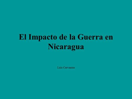 El Impacto de la Guerra en Nicaragua Luis Cervantes.