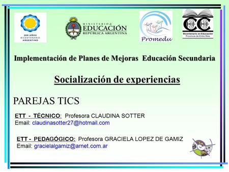Implementación de Planes de Mejoras Educación Secundaria Socialización de experiencias PAREJAS TICS ETT - TÉCNICO : ETT - TÉCNICO : Profesora CLAUDINA.