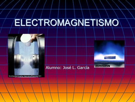 ELECTROMAGNETISMO Alumno: José L. García.