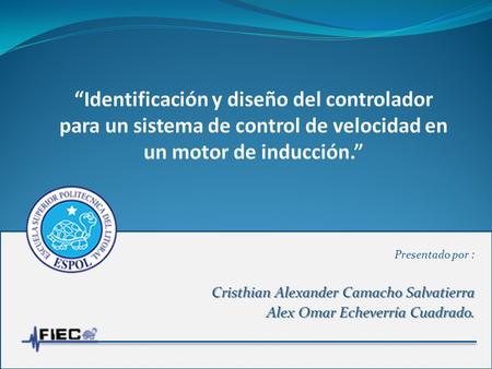 “Identificación y diseño del controlador para un sistema de control de velocidad en un motor de inducción.” Presentado por : Cristhian Alexander Camacho.