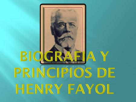 BIOGRAFIA Y PRINCIPIOS DE HENRY FAYOL