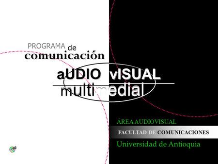 PROGRAMA FACULTAD DE COMUNICACIONES Universidad de Antioquia vISUAL vISUAL aUDIO aUDIO comunicación de m ulti m edial m ulti m edial ÁREA AUDIOVISUAL.