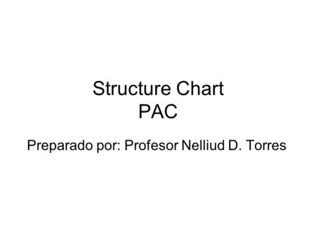 Structure Chart PAC Preparado por: Profesor Nelliud D. Torres.