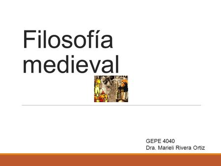Filosofía medieval GEPE 4040 Dra. Marieli Rivera Ortiz.