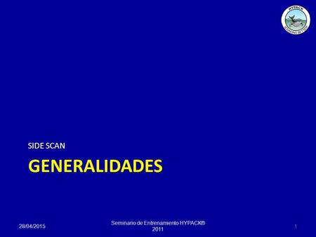 GENERALIDADES SIDE SCAN 28/04/2015 Seminario de Entrenamiento HYPACK® 2011 1.