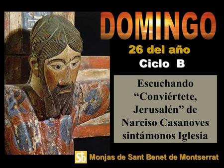 Escuchando “Conviértete, Jerusalén” de Narciso Casanoves sintámonos Iglesia Ciclo B 26 del año Monjas de Sant Benet de Montserrat.