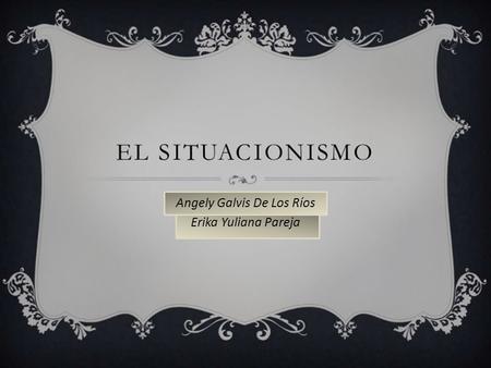 Angely Galvis De Los Ríos Erika Yuliana Pareja. Creador del Situacionismo Guy Debord en 1957.