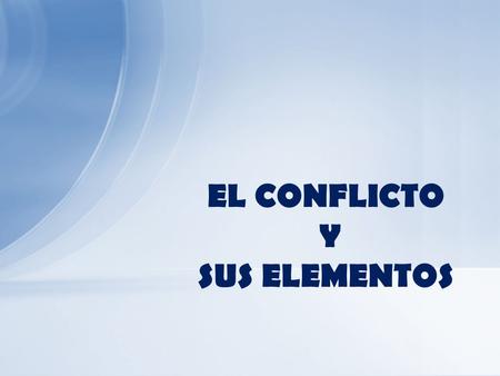 EL CONFLICTO Y SUS ELEMENTOS