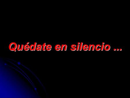 Quédate en silencio ....