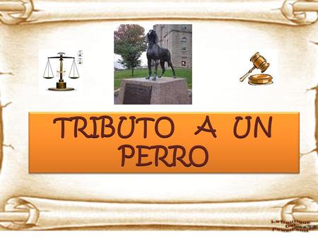 Este tributo fue presentado al jurado, por el ex-Senador George Graham Vest. Nació el 6 de Diciembre de 1830 en Frankfort, Kentucky y murió el 9 de Agosto.