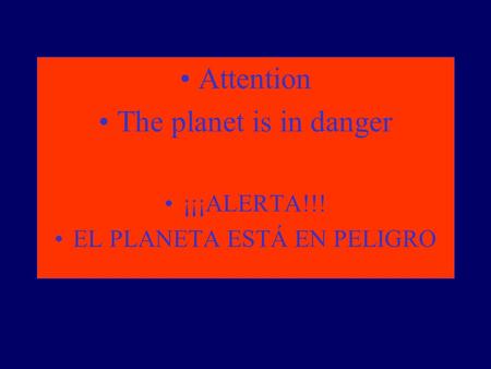 Attention The planet is in danger ¡¡¡ALERTA!!! EL PLANETA ESTÁ EN PELIGRO.