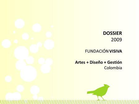 DOSSIER 2009 FUNDACIÓN VISIVA Artes + Diseño + Gestión Colombia.