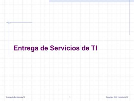 Entrega de Servicios de TI1Copyright 2008 Tecnotrend SC Entrega de Servicios de TI.
