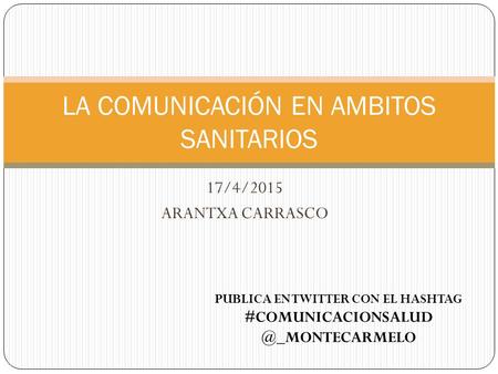 17/4/2015 ARANTXA CARRASCO LA COMUNICACIÓN EN AMBITOS SANITARIOS PUBLICA EN TWITTER CON EL HASHTAG