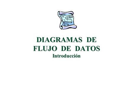 DIAGRAMAS DE FLUJO DE DATOS Introducción