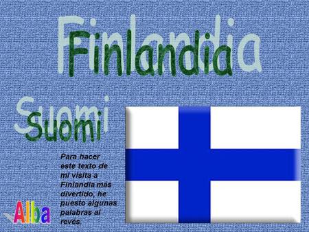 Para hacer este texto de mi visita a Finlandia más divertido, he puesto algunas palabras al revés.