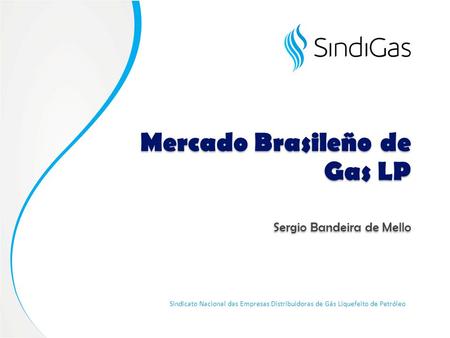 Mercado Brasileño de Sindicato Nacional das Empresas Distribuidoras de Gás Liquefeito de Petróleo Gas LP Sergio Bandeira de Mello.