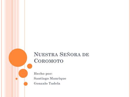 N UESTRA S EÑORA DE C OROMOTO Hecho por: Santiago Manrique Gonzalo Tudela.