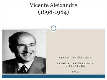 Vicente Aleixandre (1898-1984) Bryan UsHIÑA Lema Lengua castellana y literatura 2ºaa.