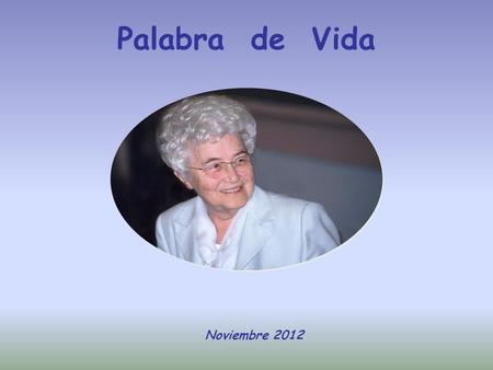 Palabra de Vida Noviembre 2012 «El que me ama será fiel a mi palabra, y mi Padre lo amará; iremos a él y habitaremos en él» (Jn 14,23).