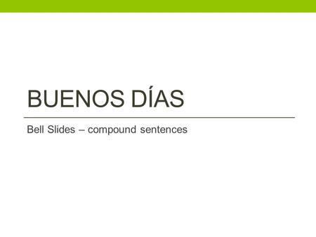 BUENOS DÍAS Bell Slides – compound sentences oraciones compuestas I think There are many issues It is an idea He says I know it is important we need.