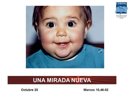 UNA MIRADA NUEVA Octubre 25 Marcos 10,46-52. Ven Espíritu Santo: Abre mis ojos y mis oídos para escuchar la Palabra y para captar a mi alrededor los signos.