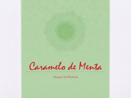 Caramelo de Menta Chayse DeThomas. Tiempos de Preparacion Preparacion – noventa minutos Cocinando – diéz minutos.