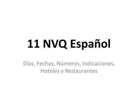 11 NVQ Español Días, Fechas, Números, Indicaciones, Hoteles y Restaurantes.
