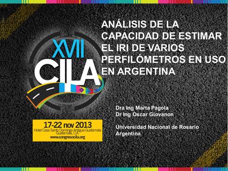 Título Autores ANÁLISIS DE LA CAPACIDAD DE ESTIMAR EL IRI DE VARIOS PERFILÓMETROS EN USO EN ARGENTINA Dra Ing Marta Pagola Dr Ing Oscar Giovanon Universidad.