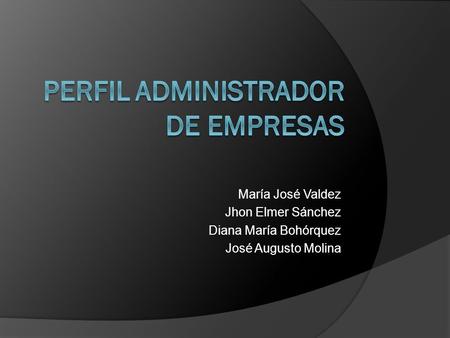 María José Valdez Jhon Elmer Sánchez Diana María Bohórquez José Augusto Molina.