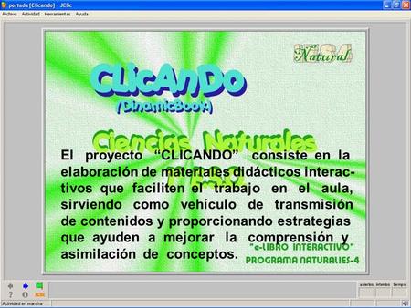 El proyecto “CLICANDO” consiste en la elaboración de materiales didácticos interac- tivos que faciliten el trabajo en el aula, sirviendo como vehículo.