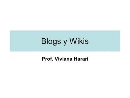 Blogs y Wikis Prof. Viviana Harari