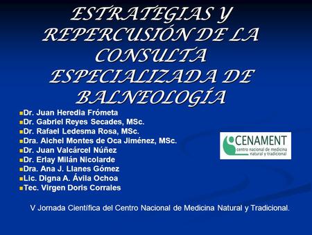 ESTRATEGIAS Y REPERCUSIÓN DE LA CONSULTA ESPECIALIZADA DE BALNEOLOGÍA Dr. Juan Heredia Frómeta Dr. Gabriel Reyes Secades, MSc. Dr. Rafael Ledesma Rosa,