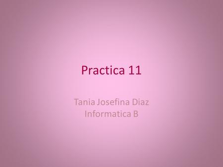 Practica 11 Tania Josefina Diaz Informatica B. INFORMÁTICA Y PRODUCCION se hace un estudio detallado en torno a la ciencia, cultura, técnica, tecnología.