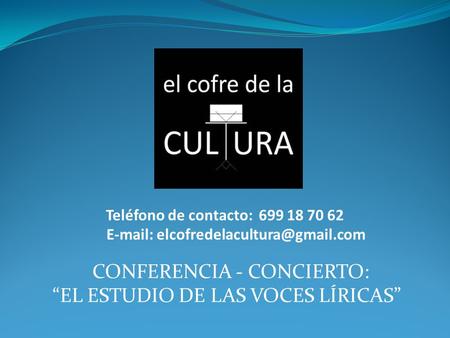 Teléfono de contacto: 699 18 70 62   CONFERENCIA - CONCIERTO: “EL ESTUDIO DE LAS VOCES LÍRICAS”